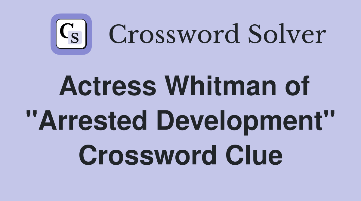 Actress Whitman of "Arrested Development" Crossword Clue Answers